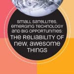 Small Satellites, Emerging Technology and Big Opportunities (part one of seven) – Reliability and Awesome New Things