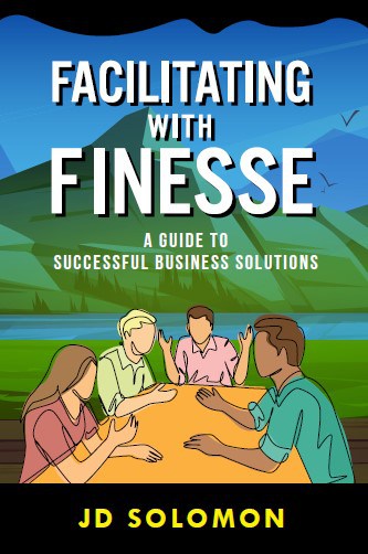 Facilitating with FINESSE: A Guide to Successful Business Solutions